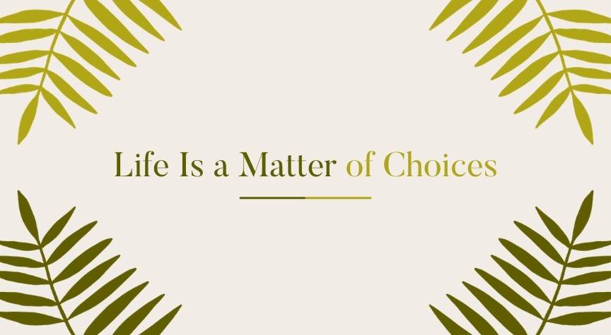 Life Is a Matter of Choices