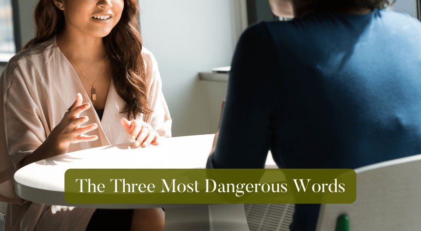 The Three Most Dangerous Words