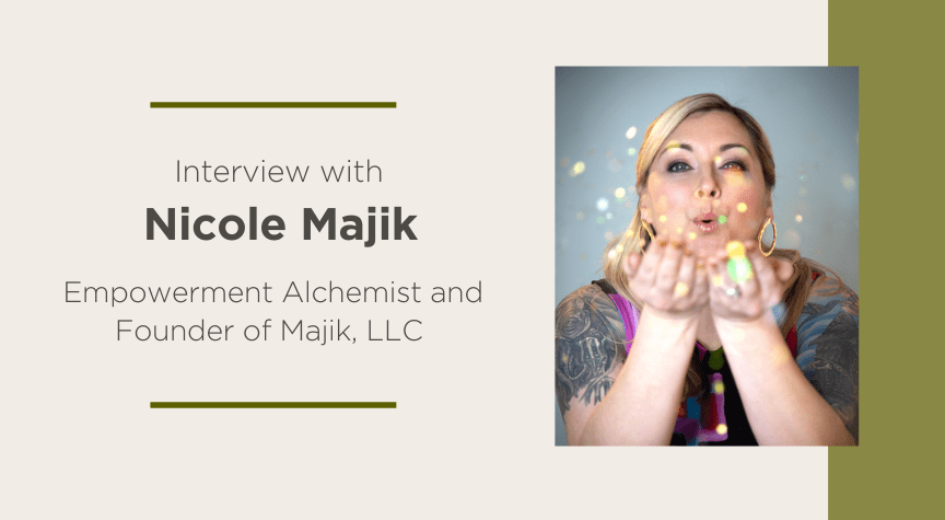 Interview with Nicole Majik, Empowerment Alchemist and Founder of Majik, LLC