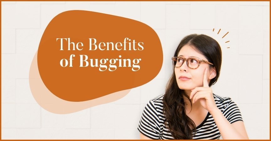 The Benefits of Bugging (There are No Stupid Questions)